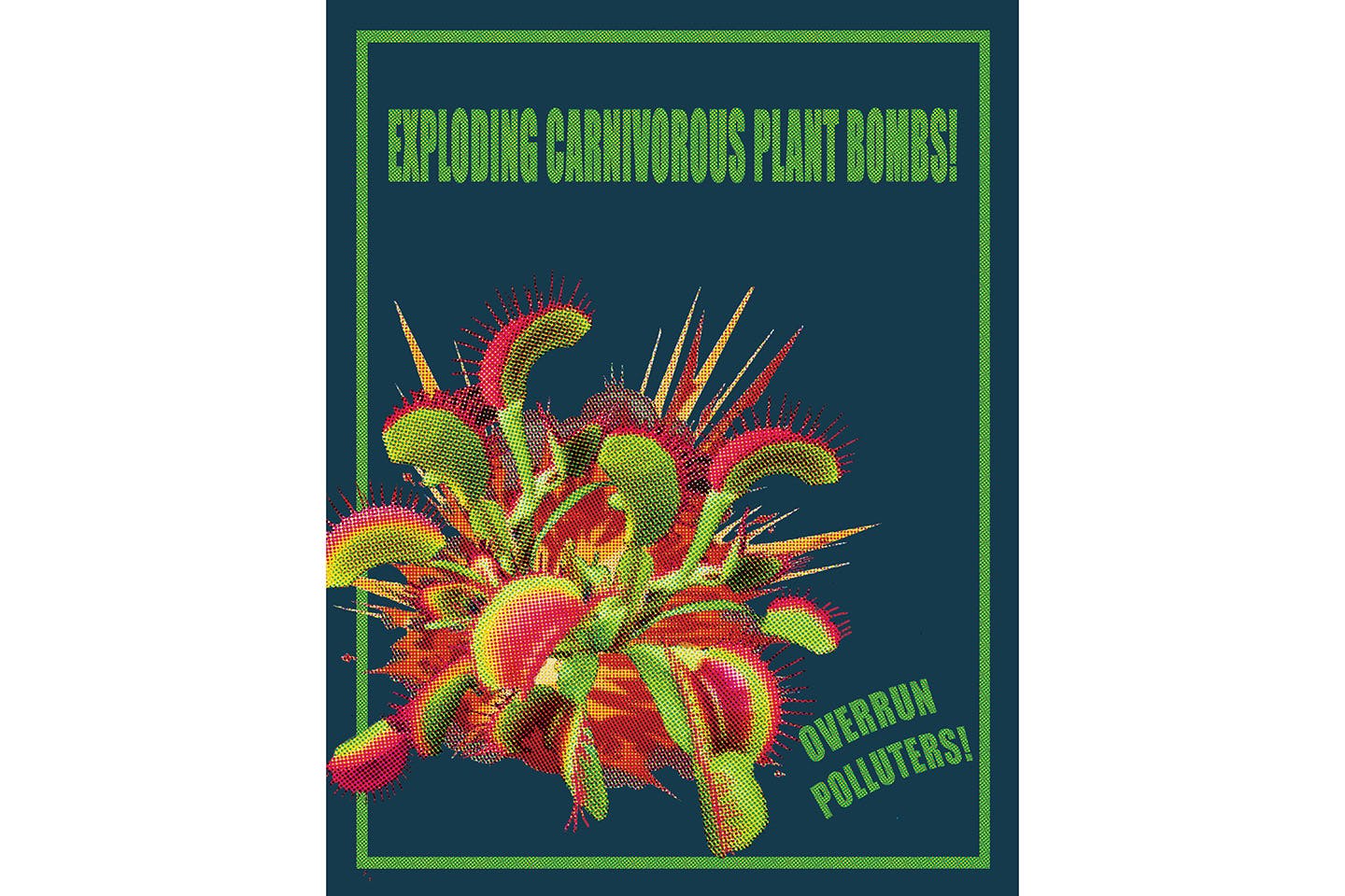 A graphic flyer depicting a red and green carnivorous plant along with the text, “Exploding Carnivorous Plant Bombs!” and “Overrun Polluters!” against a green background.