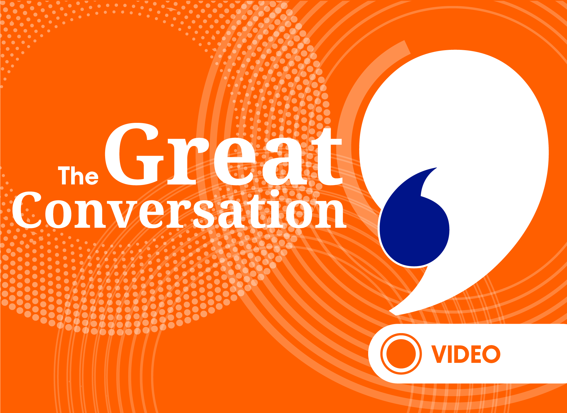 Text ‘The Great Conversation’ in white and blue, centered on an orange background with abstract dotted and circular patterns. To the right is a large white and blue speech bubble graphic, and a ‘VIDEO’ tag is located in the bottom-right.